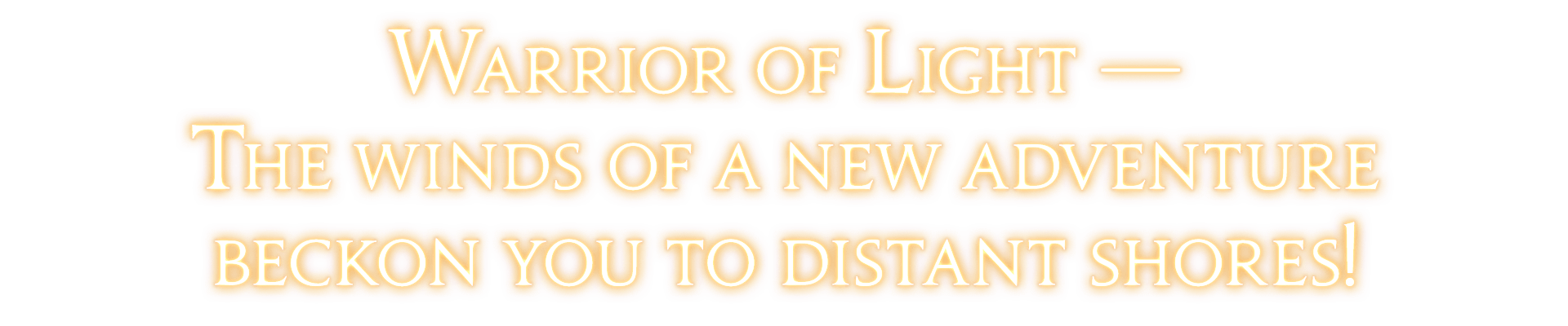 Warrior of Light ─ <br />The winds of a new adventure<br />beckon you to distant shores!