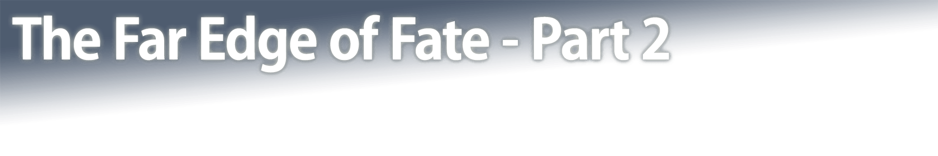 The Far Edge of Fate - Part 2