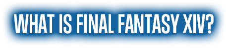 WHAT IS FINAL FANTASY XIV？